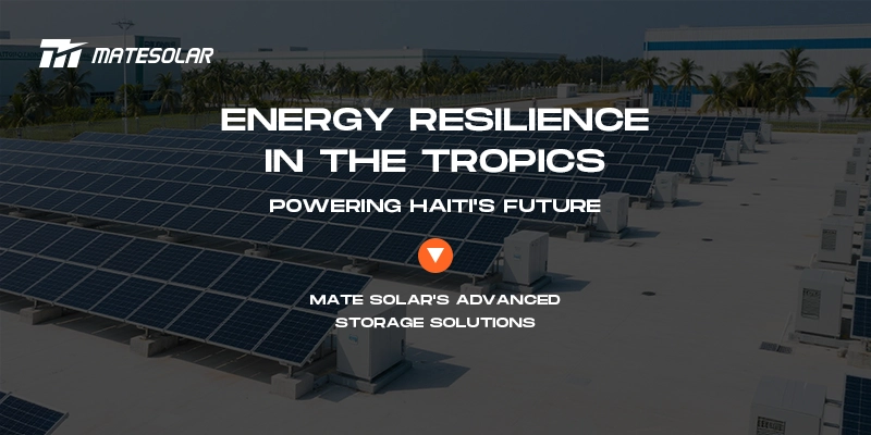 Энергоустойчивость в тропиках: Передовые решения Mate Solar для хранения энергии, обеспечивающие будущее Гаити